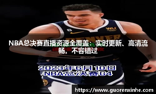 NBA总决赛直播资源全覆盖：实时更新、高清流畅，不容错过