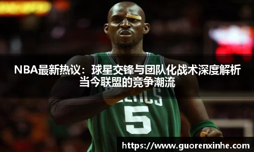 NBA最新热议：球星交锋与团队化战术深度解析当今联盟的竞争潮流